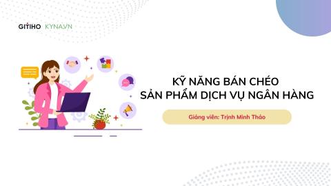 Kỹ năng bán chéo sản phẩm dịch vụ ngân hàng